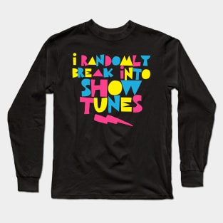 I Randomly Break Into Show Tunes Long Sleeve T-Shirt